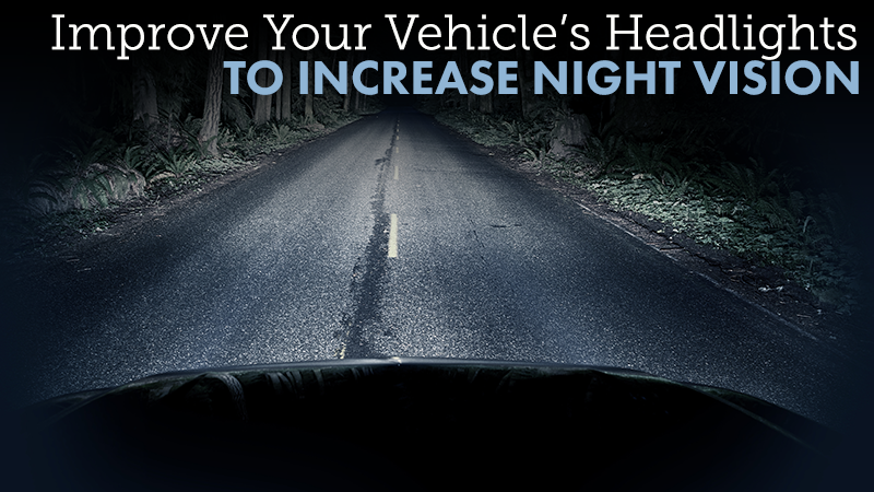 Improve Your Vehicle’s Headlights to Increase Night Vision